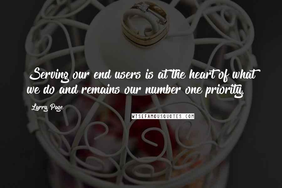 Larry Page Quotes: Serving our end users is at the heart of what we do and remains our number one priority.