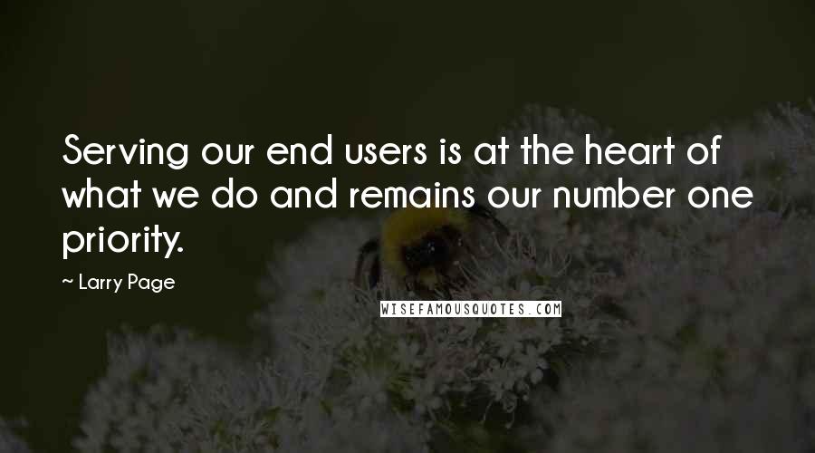 Larry Page Quotes: Serving our end users is at the heart of what we do and remains our number one priority.