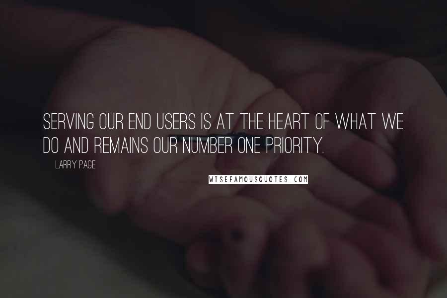 Larry Page Quotes: Serving our end users is at the heart of what we do and remains our number one priority.