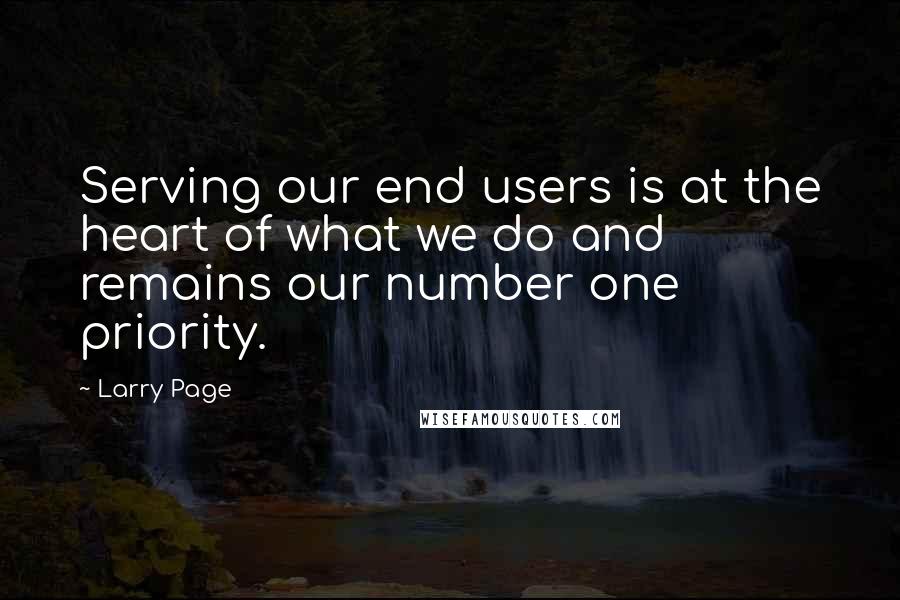 Larry Page Quotes: Serving our end users is at the heart of what we do and remains our number one priority.