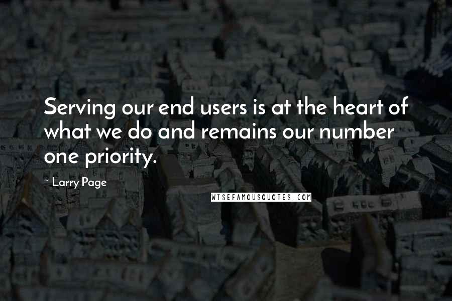 Larry Page Quotes: Serving our end users is at the heart of what we do and remains our number one priority.
