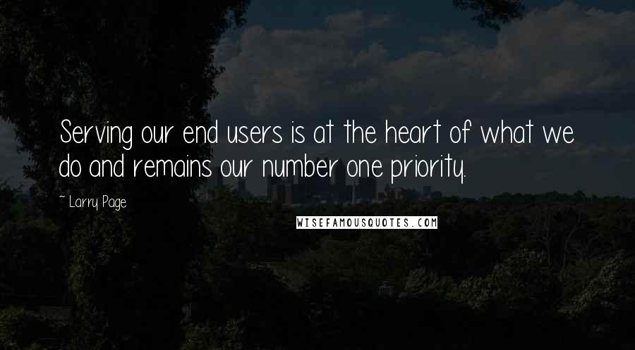 Larry Page Quotes: Serving our end users is at the heart of what we do and remains our number one priority.