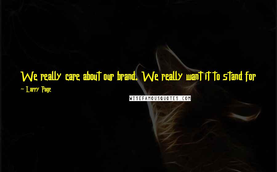 Larry Page Quotes: We really care about our brand. We really want it to stand for high quality. We want people to be excited about it, for it to be fun.