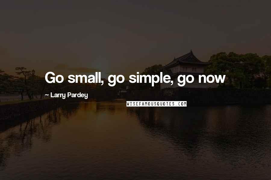 Larry Pardey Quotes: Go small, go simple, go now