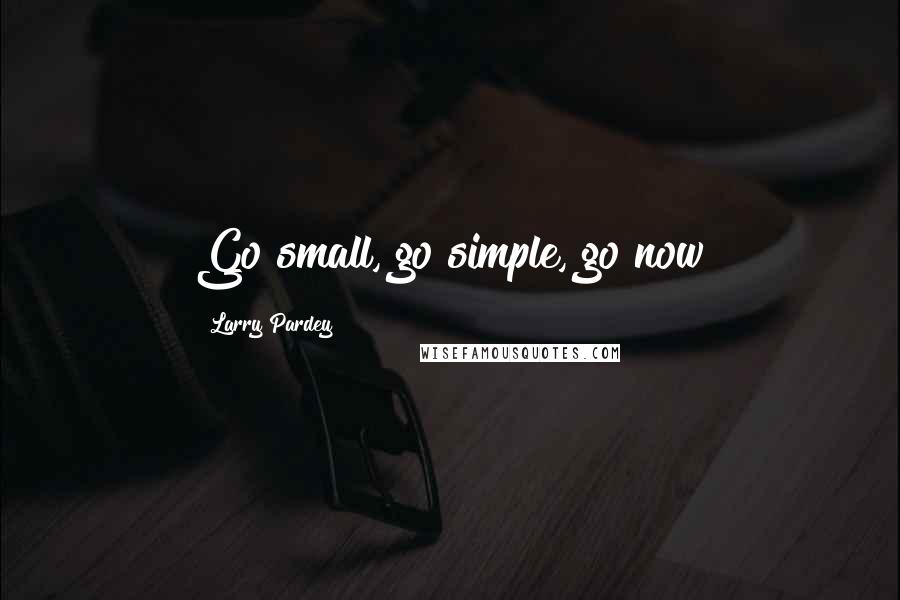 Larry Pardey Quotes: Go small, go simple, go now