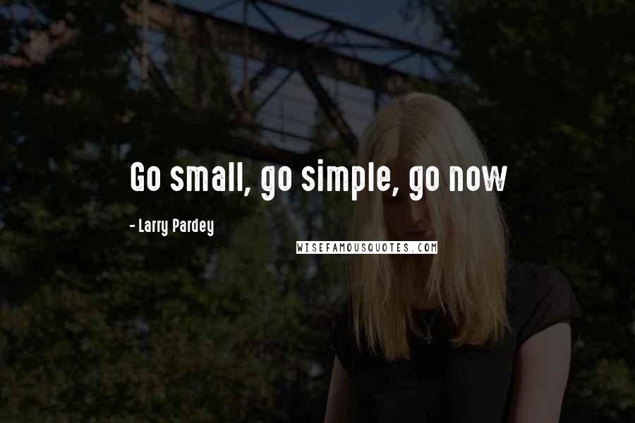 Larry Pardey Quotes: Go small, go simple, go now