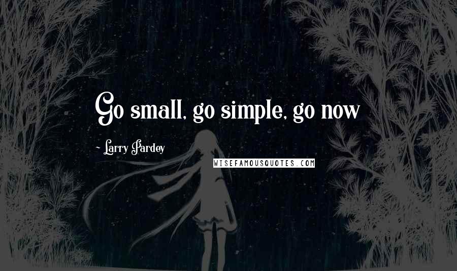 Larry Pardey Quotes: Go small, go simple, go now