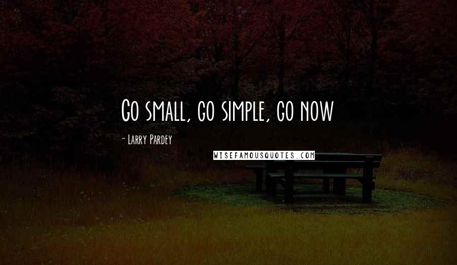 Larry Pardey Quotes: Go small, go simple, go now