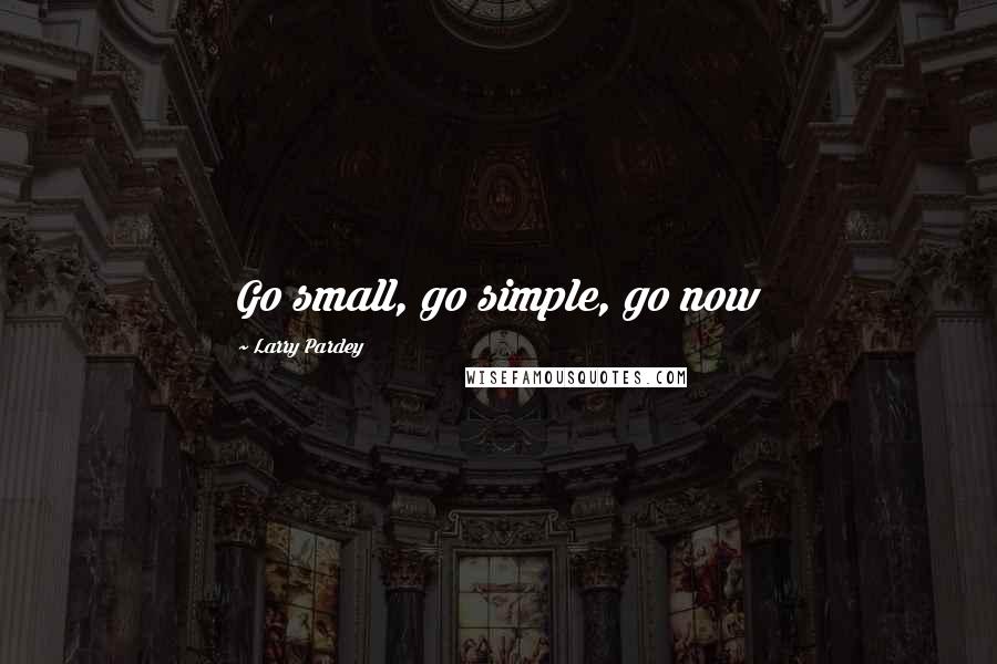 Larry Pardey Quotes: Go small, go simple, go now