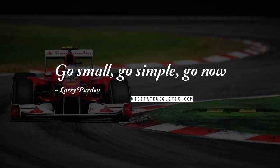 Larry Pardey Quotes: Go small, go simple, go now