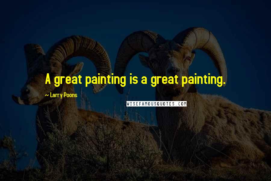 Larry Poons Quotes: A great painting is a great painting.