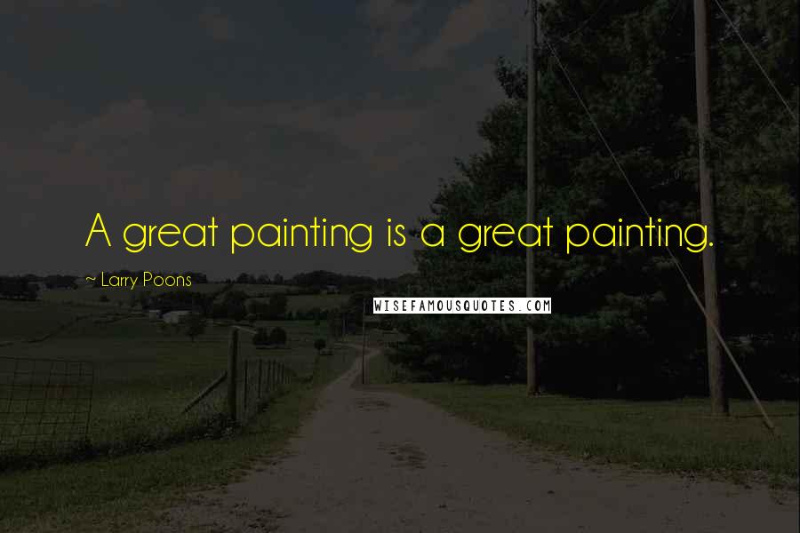 Larry Poons Quotes: A great painting is a great painting.