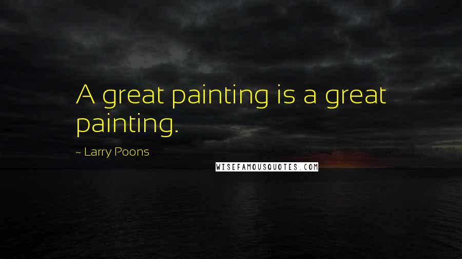 Larry Poons Quotes: A great painting is a great painting.