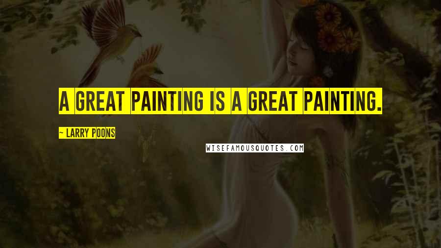 Larry Poons Quotes: A great painting is a great painting.