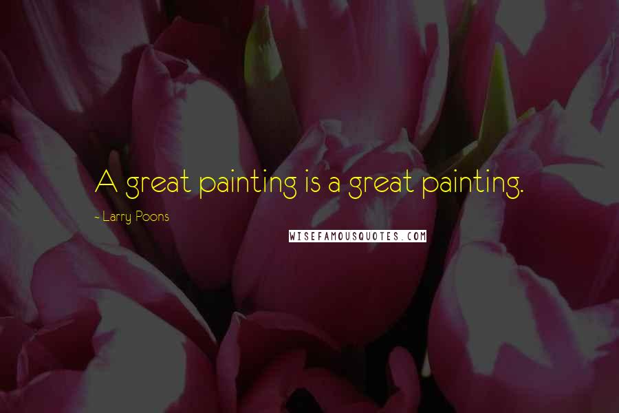 Larry Poons Quotes: A great painting is a great painting.