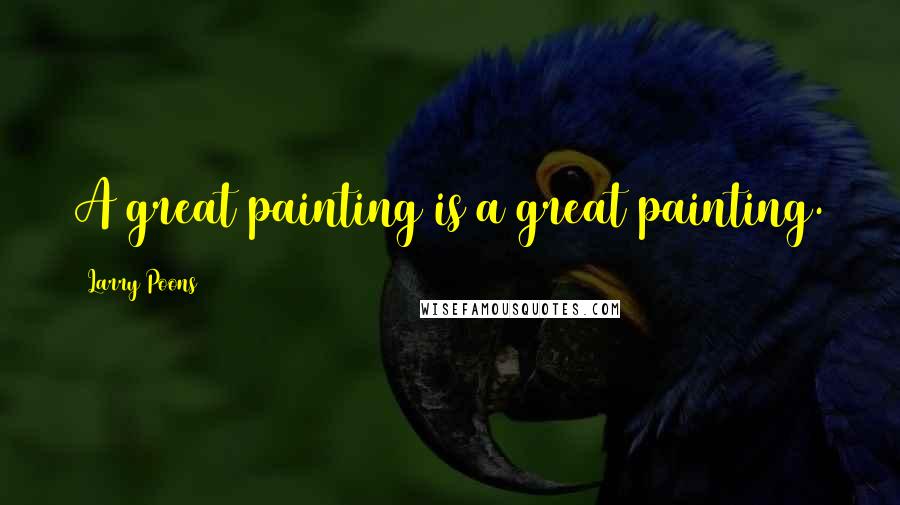 Larry Poons Quotes: A great painting is a great painting.