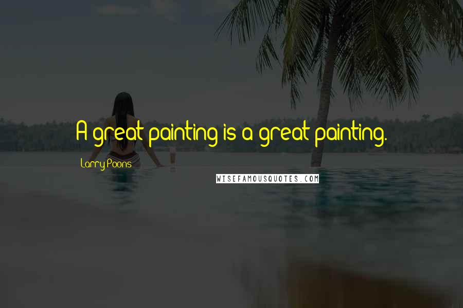 Larry Poons Quotes: A great painting is a great painting.