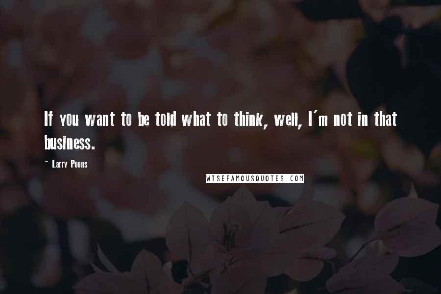 Larry Poons Quotes: If you want to be told what to think, well, I'm not in that business.