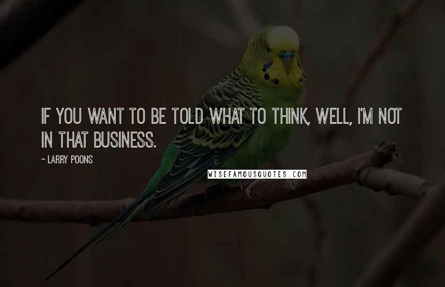 Larry Poons Quotes: If you want to be told what to think, well, I'm not in that business.