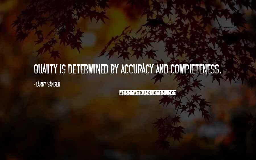 Larry Sanger Quotes: Quality is determined by accuracy and completeness.