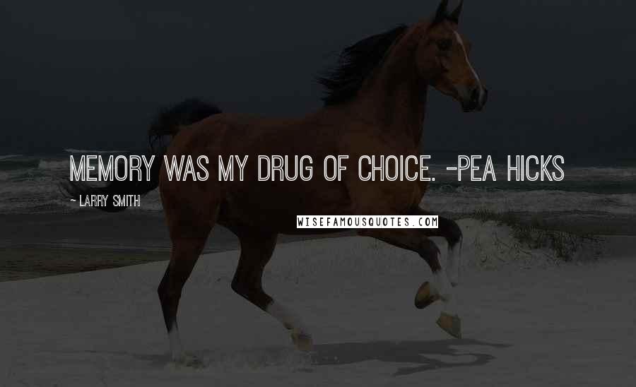Larry Smith Quotes: Memory was my drug of choice. -Pea Hicks