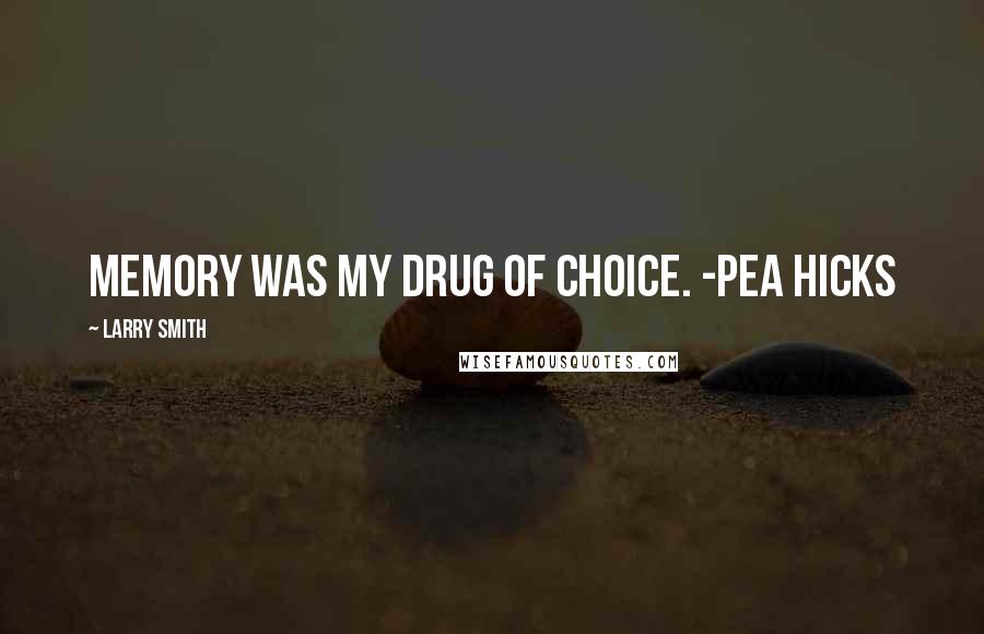 Larry Smith Quotes: Memory was my drug of choice. -Pea Hicks