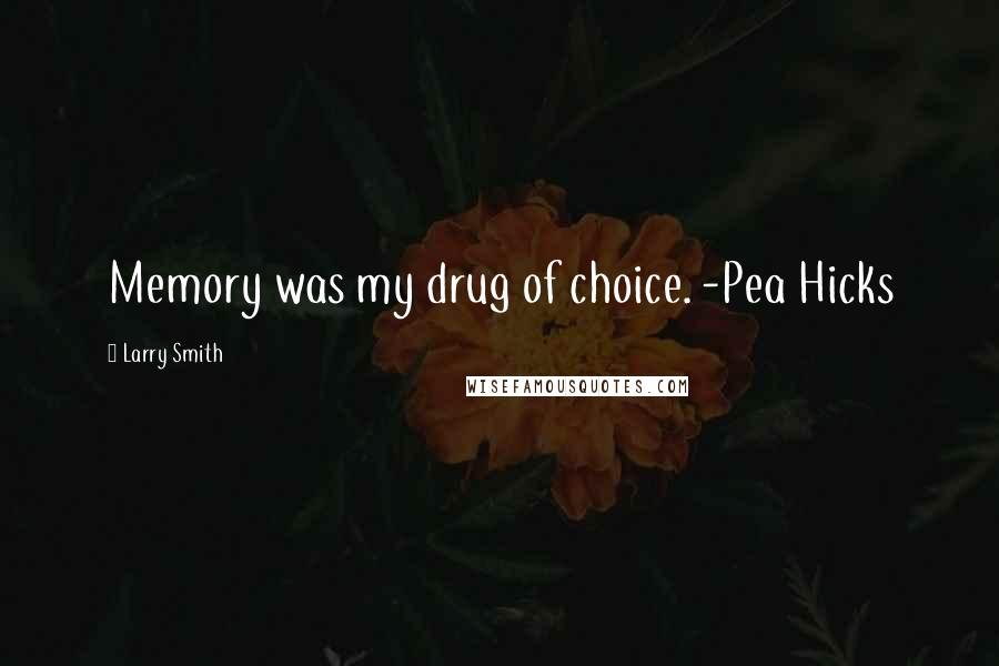 Larry Smith Quotes: Memory was my drug of choice. -Pea Hicks