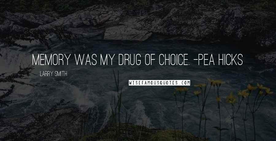 Larry Smith Quotes: Memory was my drug of choice. -Pea Hicks