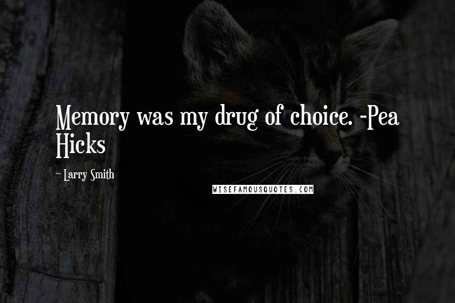 Larry Smith Quotes: Memory was my drug of choice. -Pea Hicks