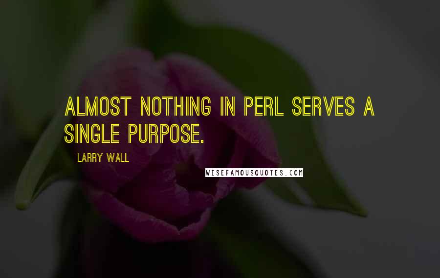 Larry Wall Quotes: Almost nothing in Perl serves a single purpose.