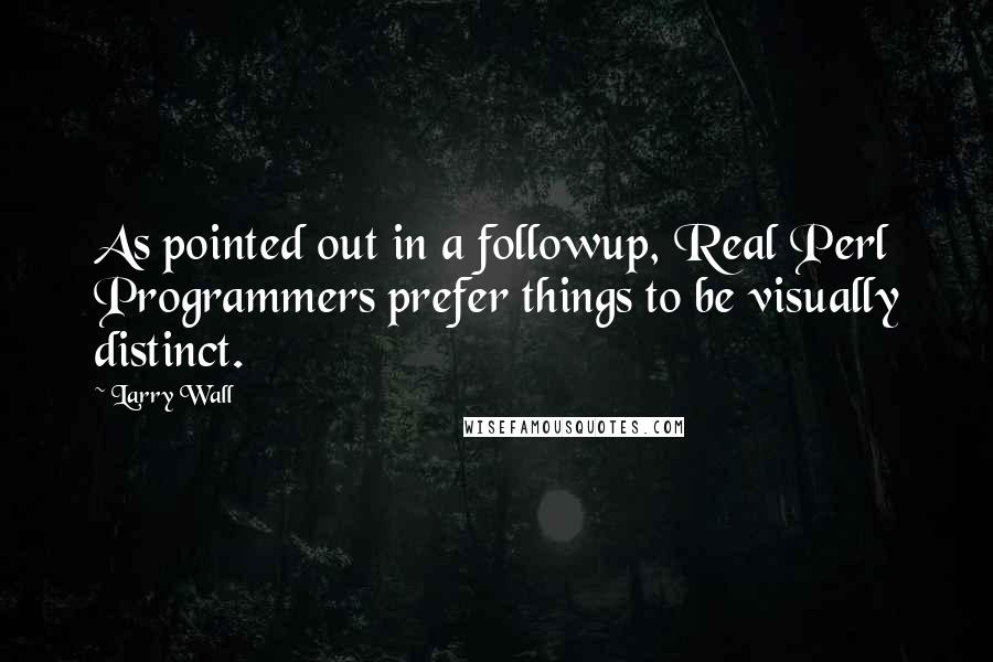 Larry Wall Quotes: As pointed out in a followup, Real Perl Programmers prefer things to be visually distinct.