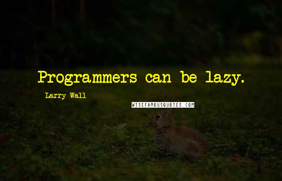 Larry Wall Quotes: Programmers can be lazy.