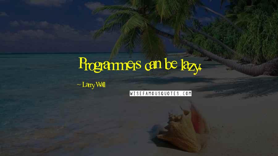 Larry Wall Quotes: Programmers can be lazy.