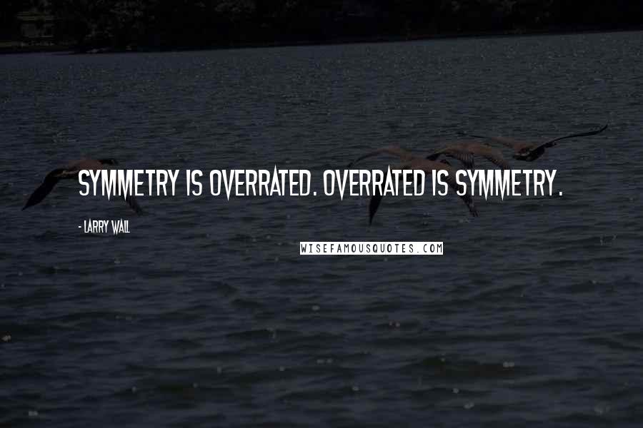 Larry Wall Quotes: Symmetry is overrated. Overrated is symmetry.