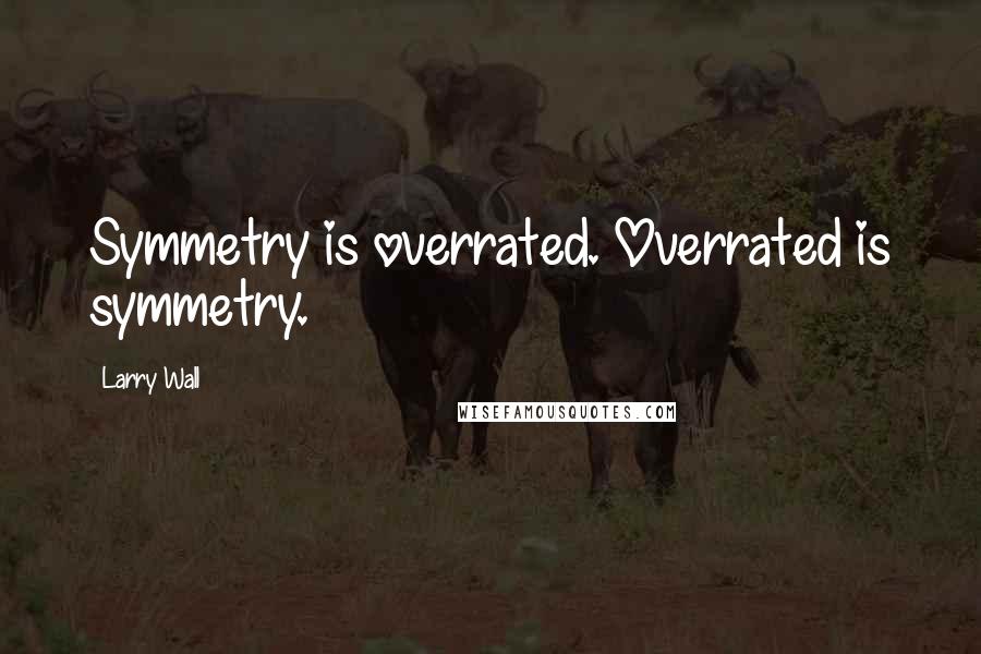 Larry Wall Quotes: Symmetry is overrated. Overrated is symmetry.