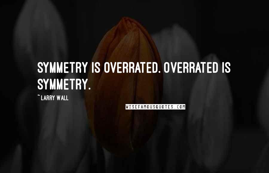 Larry Wall Quotes: Symmetry is overrated. Overrated is symmetry.