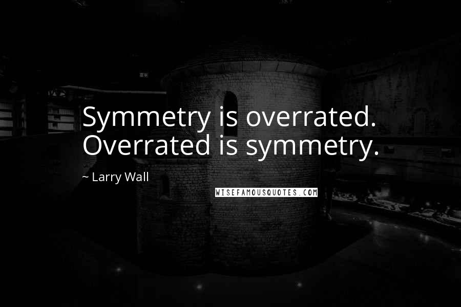 Larry Wall Quotes: Symmetry is overrated. Overrated is symmetry.