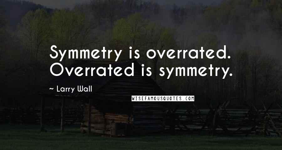 Larry Wall Quotes: Symmetry is overrated. Overrated is symmetry.