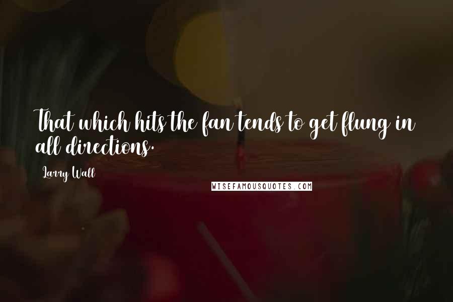 Larry Wall Quotes: That which hits the fan tends to get flung in all directions.