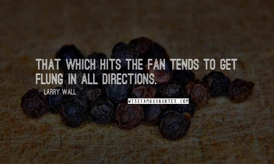 Larry Wall Quotes: That which hits the fan tends to get flung in all directions.