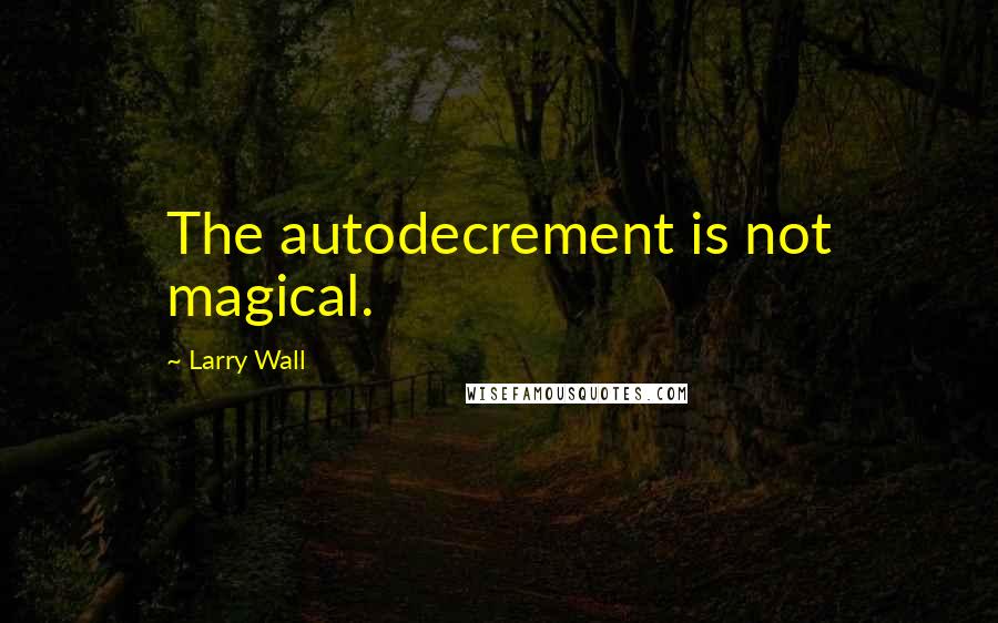 Larry Wall Quotes: The autodecrement is not magical.