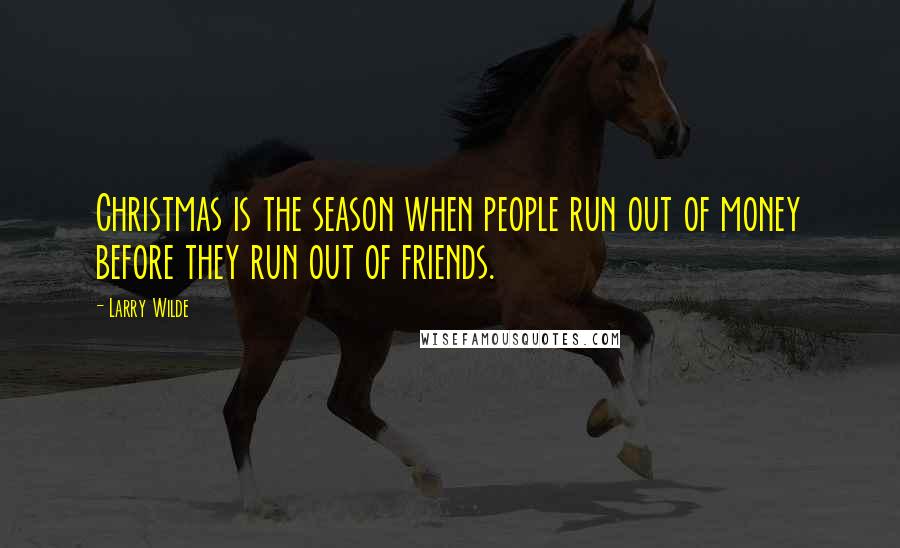 Larry Wilde Quotes: Christmas is the season when people run out of money before they run out of friends.