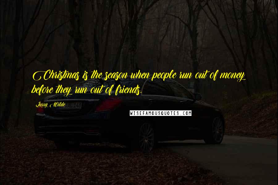 Larry Wilde Quotes: Christmas is the season when people run out of money before they run out of friends.