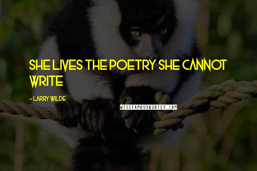 Larry Wilde Quotes: She lives the poetry she cannot write