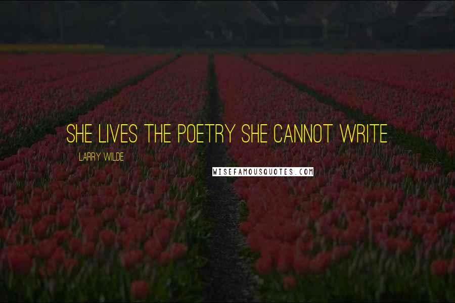 Larry Wilde Quotes: She lives the poetry she cannot write