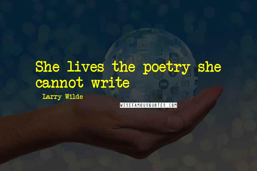 Larry Wilde Quotes: She lives the poetry she cannot write