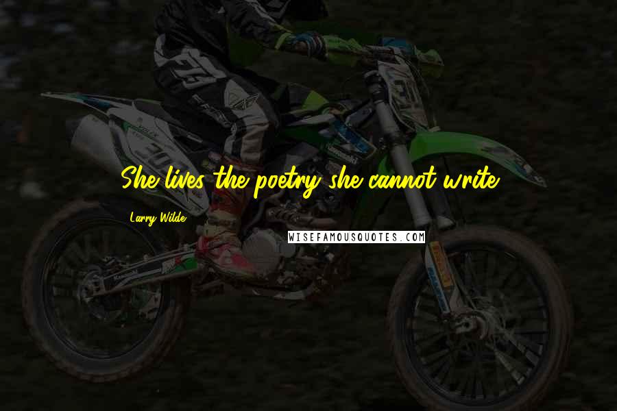 Larry Wilde Quotes: She lives the poetry she cannot write