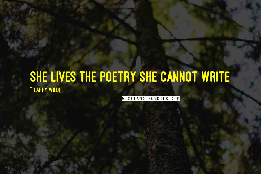 Larry Wilde Quotes: She lives the poetry she cannot write