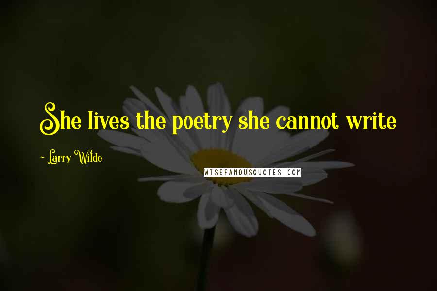 Larry Wilde Quotes: She lives the poetry she cannot write