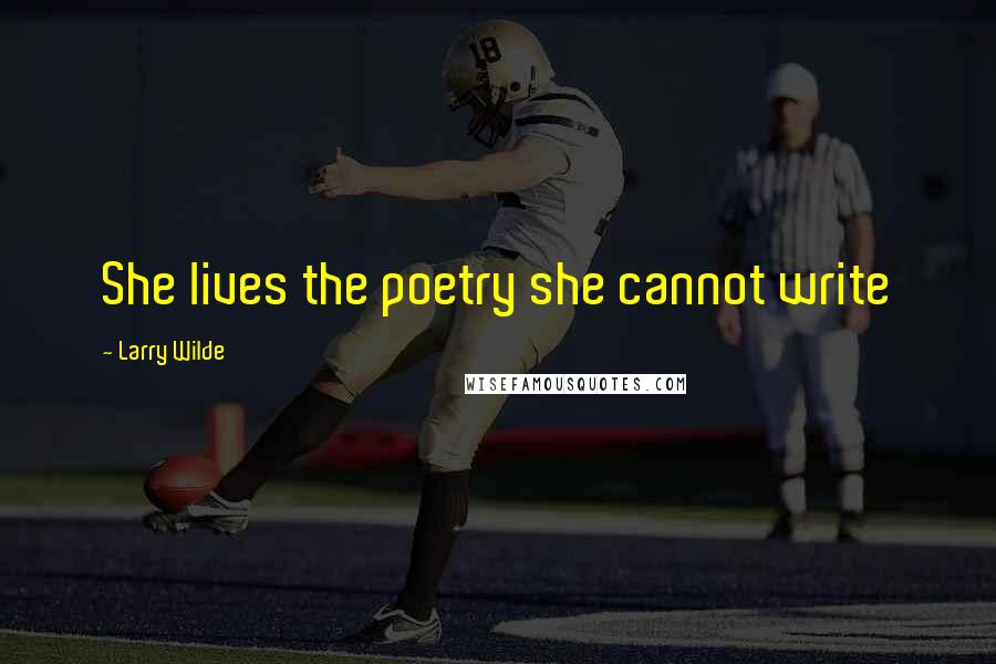 Larry Wilde Quotes: She lives the poetry she cannot write